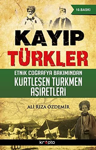 Kayıp Türkler Etnik Coğrafya Bakımından Kürtleşen Türkmen Aşiretleri kitap kapağı