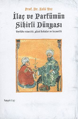 İlaç ve Parfümün Sihirli Dünyası Tarihte Eczacılık, Güzel Kokular ve Kozmetik kitap kapağı