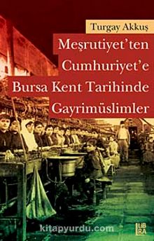 Meşrutiyet'ten Cumhuriyet'e Bursa Kent Tarihinde Gayrimüslimler kitap kapağı