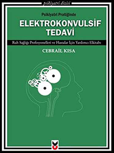 Psikiyatri Pratiğinde Elektrokonvulsif Tedavi & Ruh Sağlığı Profesyonelleri ve Hastalar İçin Yardımcı Elkitabı kitap kapağı
