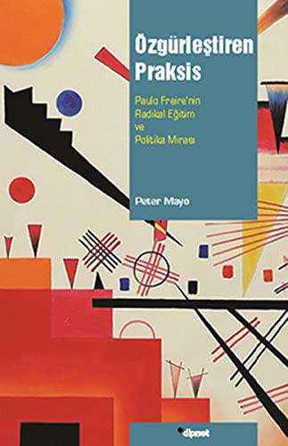 Özgürleştiren Praksis: Paulo Freire'nin Radikal Eğitim ve Politika Mirası kitap kapağı