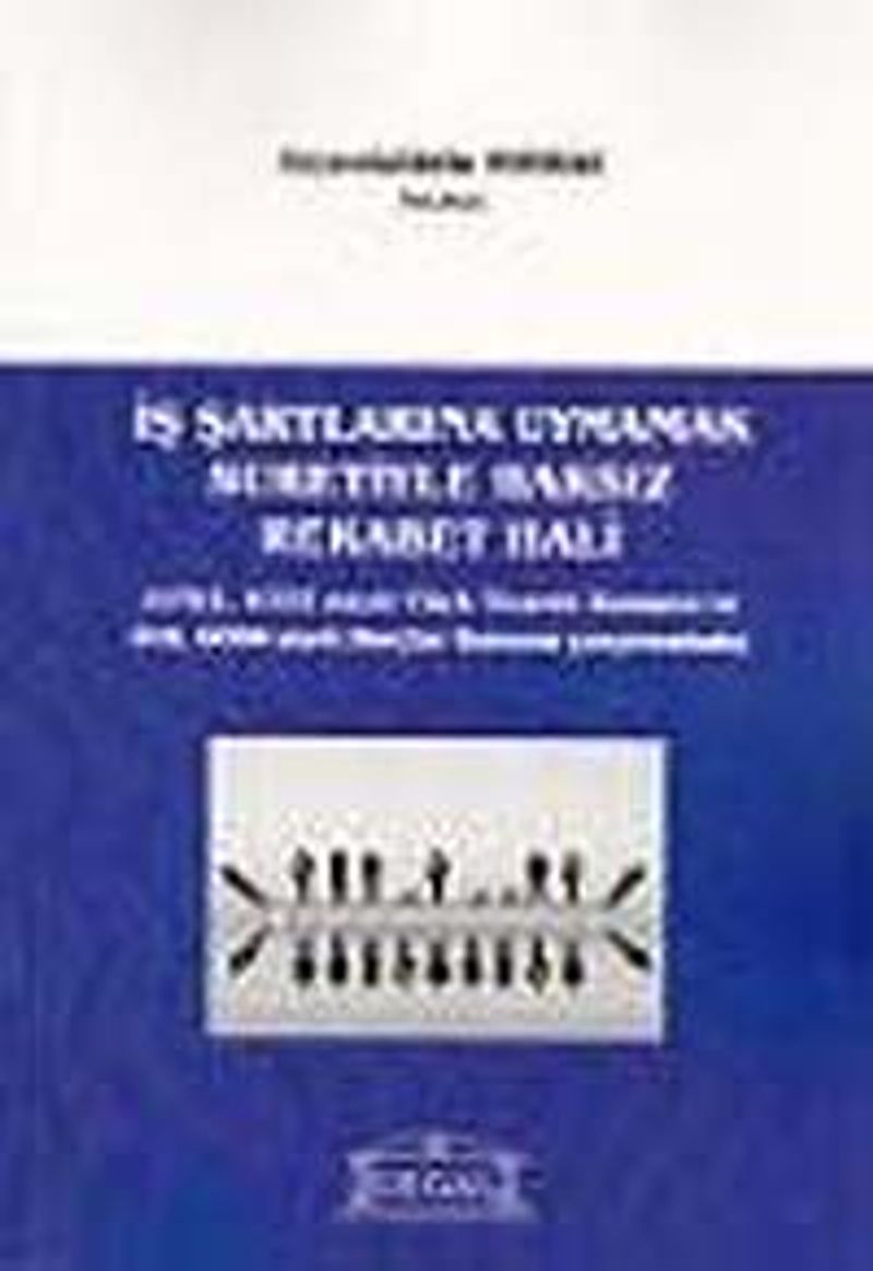 İş Şartlarına Uymamak Suretiyle Haksız Rekabet Hali 6762, 6102 sayılı Türk Ticaret Kanunu ve 818, 6098 Sayılı Borçlar Kanunu Çerçevesinde kitap kapağı