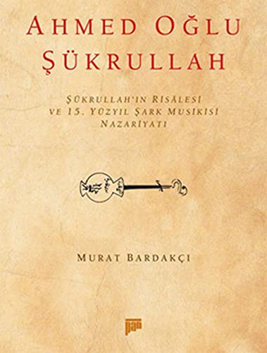 Ahmed Oğlu Şükrullah / Şükrullah'ın Risalesi ve 15. Yüzyıl Şark Musikisi Nazariyatı kitap kapağı