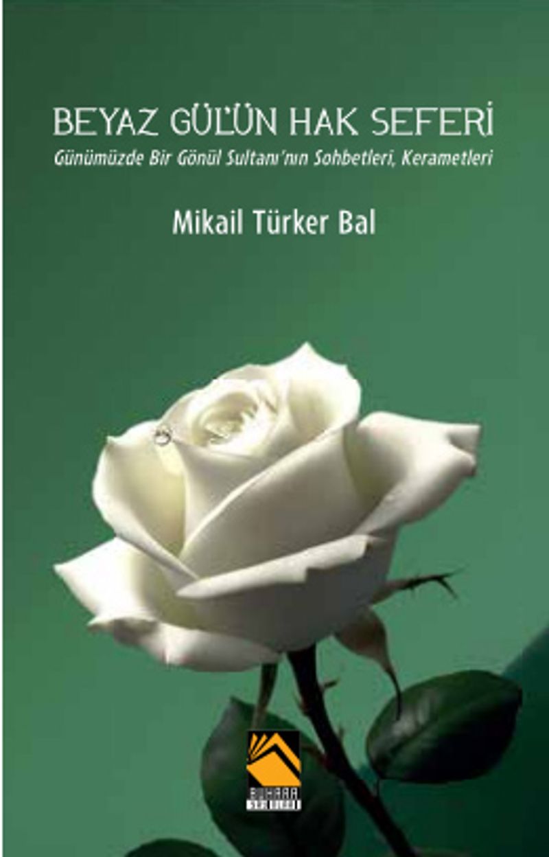 Beyaz Gül'ün Hak Seferi Günümüzde Bir Gönül Sultanı'nın Sohbetleri, Kerametleri kitap kapağı