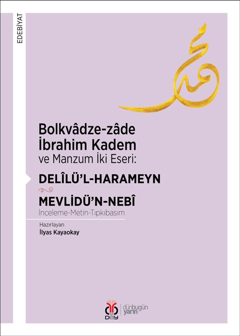 Bolkvadze-zade İbrahim Kadem ve Manzum İki Eseri: Delîlü'l-Harameyn - Mevlidü'n-Nebi (İnceleme-Metin-Tıpkıbasım) kitap kapağı