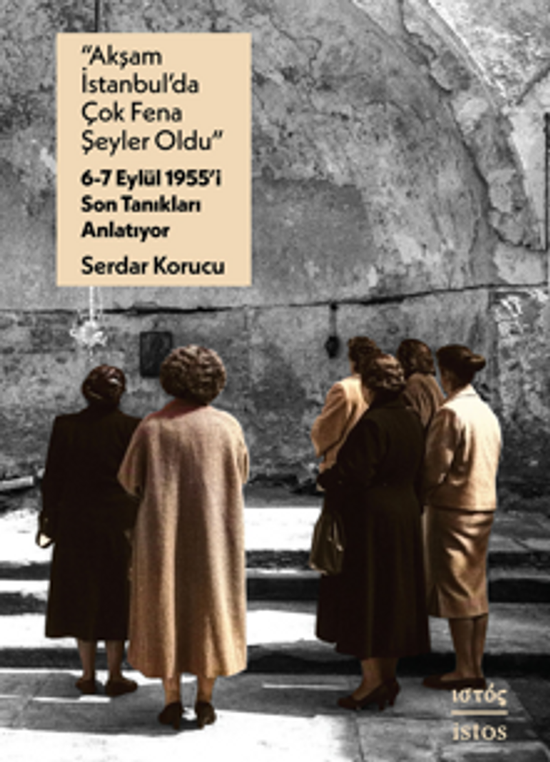 “Akşam İstanbul'da Çok Fena Şeyler Oldu” – 6-7 Eylül 1955'i Son Tanıkları Anlatıyor kitap kapağı