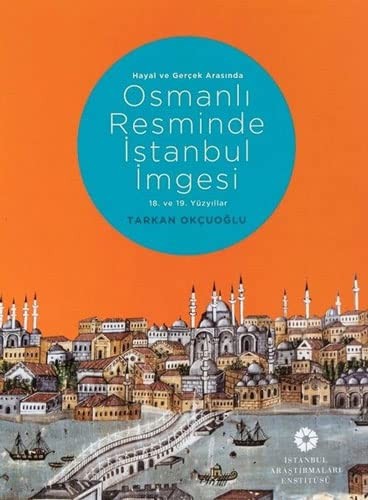Hayal ve Gerçek Arasında Osmanlı Resminde İstanbul İmgesi (18. ve 19. Yüzyıllar) kitap kapağı