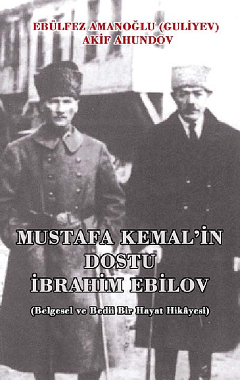 Mustafa Kemal'in Dostu İbrahim Ebilov (Belgesel ve Bedii Bir Hayat Hikayesi) kitap kapağı