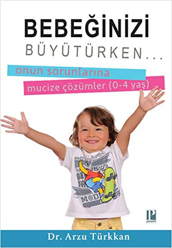 Bebeğinizi Büyütürken & Onun Sorunlarına Mucize Çözümler (0-4 Yaş) kitap kapağı