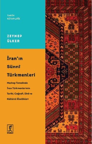 İran'ın Sünni Türkmenleri Mezhep Temelinde İran Türkmenlerinin Tarihi, Coğrafi, Dini ve Kültürel Özellikleri kitap kapağı