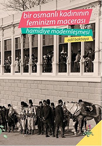 Bir Osmanlı Kadınının Feminizm Macerası ve Hamidiye Modernleşmesi kitap kapağı