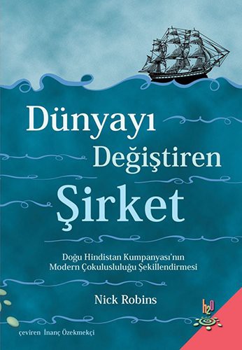 Dünyayı Değiştiren Şirket Doğu Hindistan Kumpanyası'nın Modern Çokulusluluğu Şekillendirmesi kitap kapağı