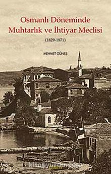 Osmanlı Döneminde Muhtarlık ve İhtiyar Meclisi (1829-1871) kitap kapağı