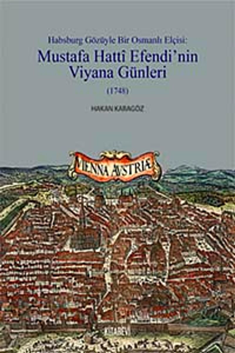 Habsburg Gözüyle Bir Osmanlı Elçisi: Mustafa Hatti Efendi'nin Viyana Günleri (1748 kitap kapağı