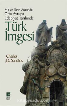 Mit ve Tarih Arasında: Orta Avrupa Edebiyat Tarihinde Türk İmgesi kitap kapağı