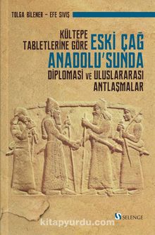 Kültepe Tabletlerine Göre Eski Çağ Anadolu’sunda Diplomasi ve Uluslararası Antlaşmalar kitap kapağı