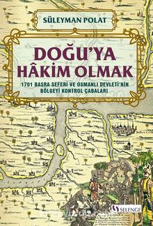 Doğu’ya Hakim Olmak 1701 Basra Seferi ve Osmanlı Devleti’nin Bölgeyi Kontrol Çabaları kitap kapağı