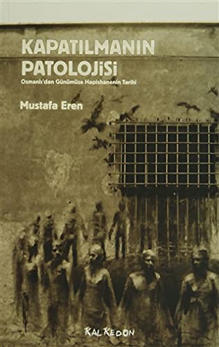 Kapatılmanın Patolojisi Osmanlı'dan Günümüze Hapishanenin Tarihi kitap kapağı