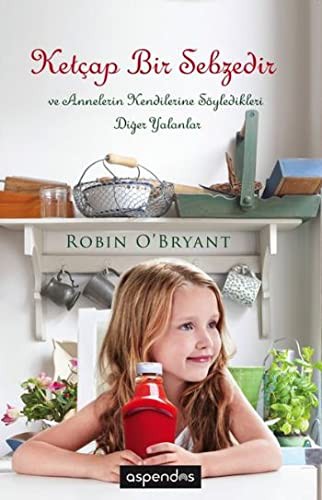 Ketçap Bir Sebzedir ve Annelerin Kendilerine Söylediği Diğer Yalanlar kitap kapağı