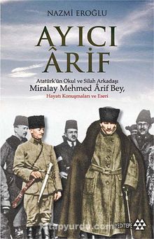 Ayıcı Arif & Atatürk'ün Okul ve Silah Arkadaşı Miralay Mehmed Arif Bey kitap kapağı