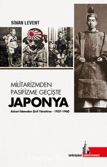 Militarizmden Pasifizme Geçişte Japonya & Askeri İdareden Sivil Yönetime (1937-1960) kitap kapağı