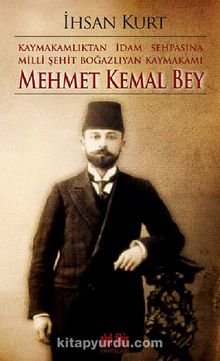 Kaymakamlıktan İdam Sehpasına Milli Şehit Boğazlıyan Kaymakamı Mehmet Kemal Bey kitap kapağı