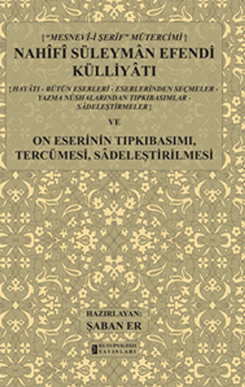 Nahifi Süleyman Efendi Külliyatı Hayatı - Bütün Eserleri - Eserlerinden Seçmeler - Yazma Nüshalarından Tıpkıbasımlar - Sadeleştirmeler ve On Eserinin Tıpkıbasımı, Tercümesi, Sadeleştirilmesi kitap kapağı