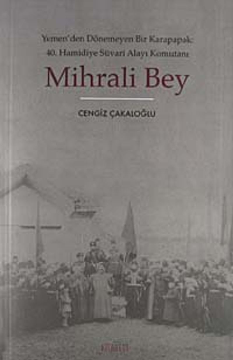 Mihrali Bey Yemen'den Dönemeyen Bir Karapapak: 40. Hamidiye Süvari Alayı Komutanı kitap kapağı