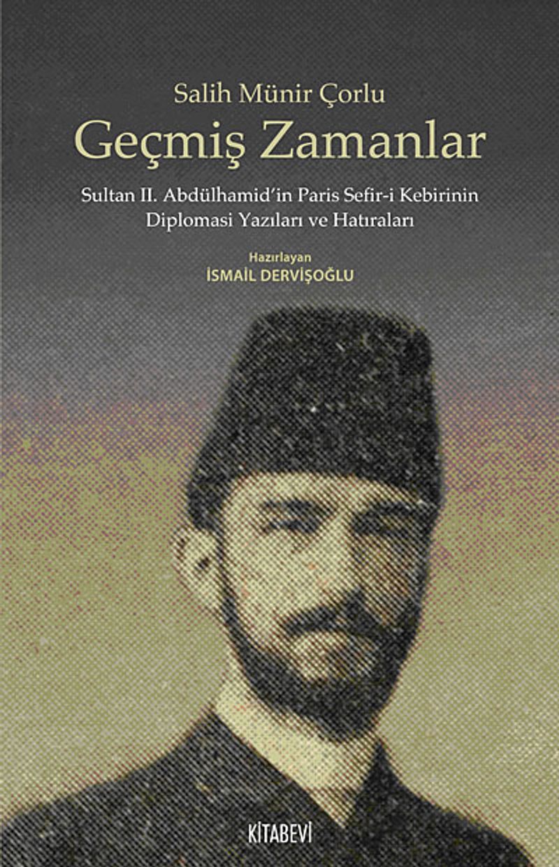 Geçmiş Zamanlar Sultan II. Abdülhamid'in Paris Sefir-i Kebirinin Diplomasi Yazıları ve Hatıraları kitap kapağı