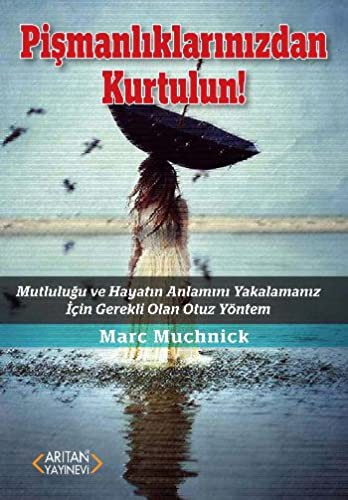 Pişmanlıklarınızdan Kurtulun! Mutluluğu ve Hayatın Anlamını Yakalamanız İçin Gerekli Olan Otuz Yöntem kitap kapağı