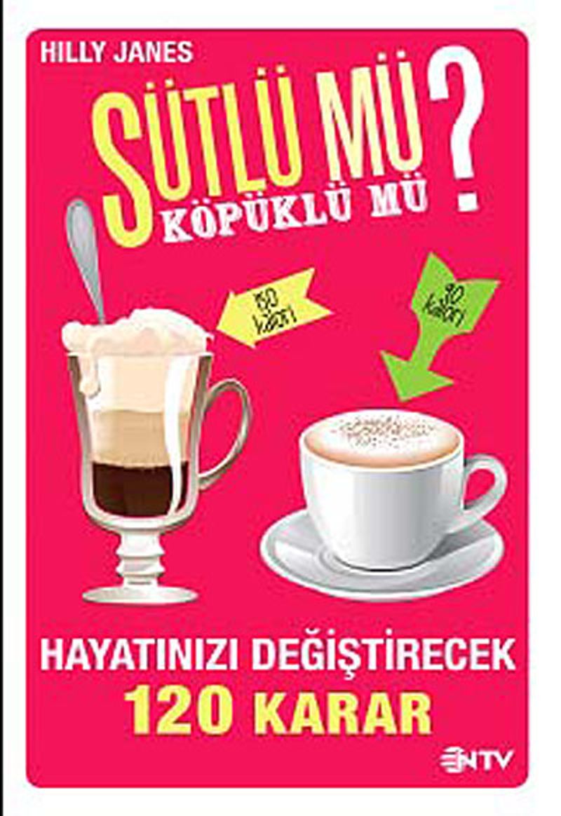 Sütlü mü? Köpüklü mü? Hayatınızı Değiştirecek 120 Karar kitap kapağı