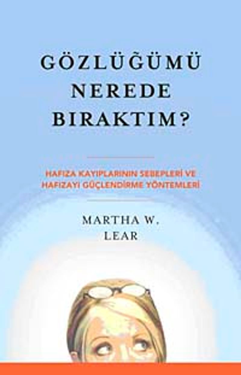 Gözlüğümü Nerede Bıraktım? Hafıza Kayıplarının Sebepleri ve Hafızayı Güçlendirme Yöntemleri kitap kapağı