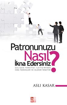 Patronunuzu Nasıl İkna Edersiniz? & Çalışan-Yönetici İletişiminde İkna Teknikleri ve İzlenim Yönetimi kitap kapağı