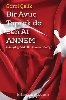 Bir Avuç Toprak da Sen At Annem & Güneydoğu’daki Bir Askerin Günlüğü kitap kapağı