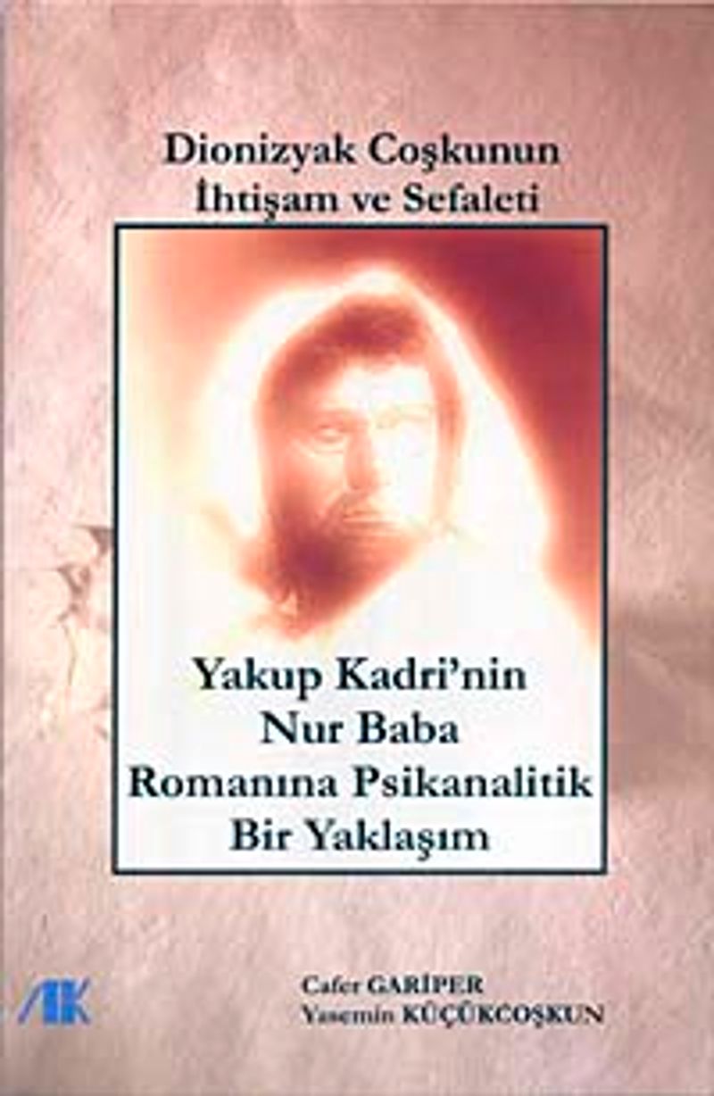 Dionizyak Coşku'nun İhtişam ve Sefaleti Yakup Kadri'nin Nur Baba Romanına Psikanalitik Yaklaşım kitap kapağı