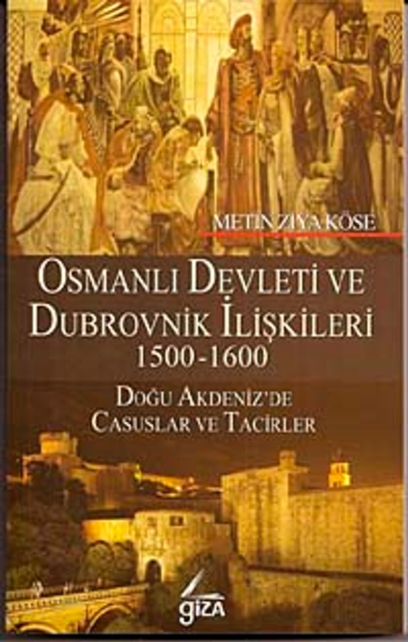 Osmanlı Devleti ve Dubrovnik İlişkileri 1500-1600 Doğu Akdeniz'de Casuslar ve Tacirler kitap kapağı