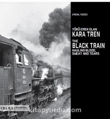 Yükü Emek Olan Kara Tren / The Black Train Hauling Blood Sweat And Tears kitap kapağı