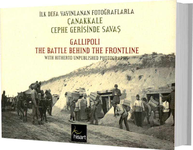 İlk Defa Yayınlanan Fotoğraflarla Çanakkale Cephe Gerisinde Savaş / Gallipoli The Battle Behind The Frontline With Hitherto Unpublished Photographs kitap kapağı