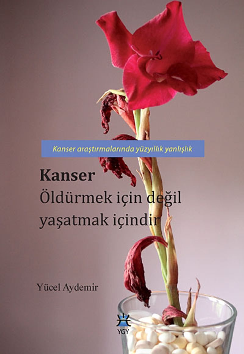 Kanser Öldürmek İçin Değil Yaşatmak İçindir & Kanser Araştırmalarında Yüzyıllık Yanlışlık kitap kapağı