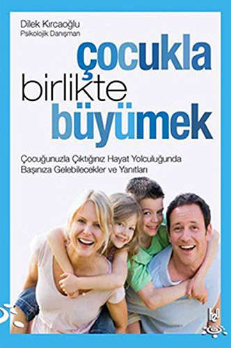 Çocukla Birlikte Büyümek Çocuğunuzla Çıktığınız Hayat Yolculuğunda Başınıza Gelebilecekler ve Yanıtları kitap kapağı