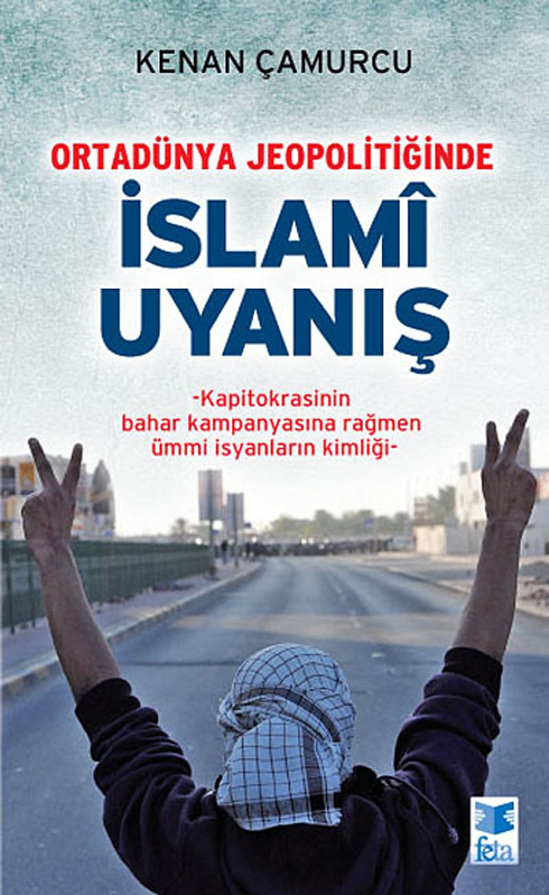 Ortadünya Jeopolitiğinde İslami Uyanış Kapitokrasinin Bahar Kampanyasına Rağmen Ümmi İsyanların Kimliği kitap kapağı