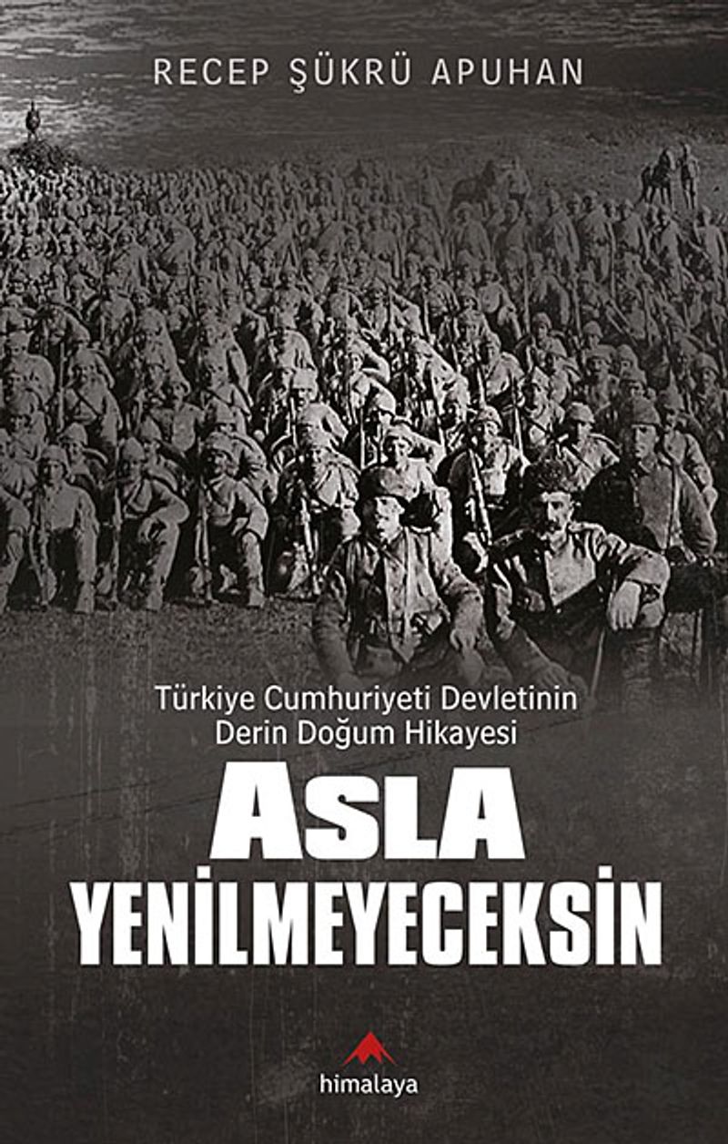 Asla Yenilmeyeceksin Türkiye Cumhuriyeti Devletinin Derin Doğum Hikayesi kitap kapağı