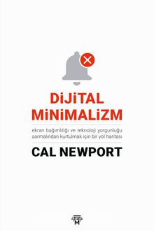Dijital Minimalizm Ekran Bağımlılığı ve Teknoloji Yorgunluğu Sarmalından Kurtulmak İçin Bir Yol Haritası kitap kapağı
