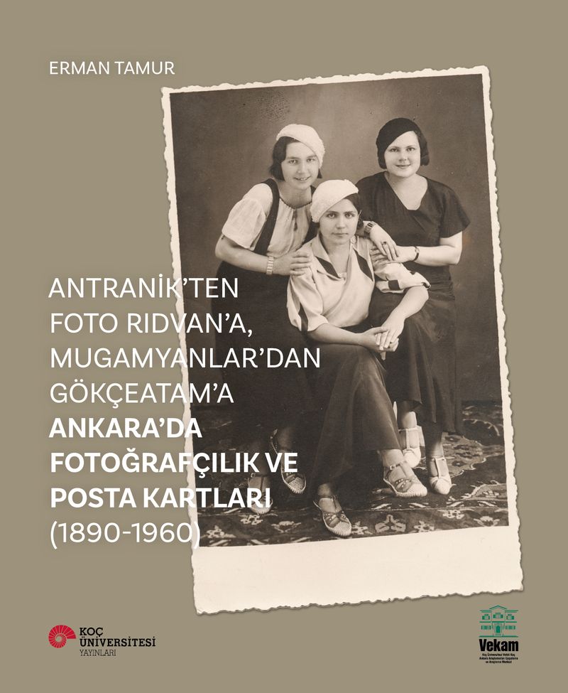 Antranik'ten Foto Rıdvan'a, Mugamyanlar'dan Gökçeatam'a Ankara'da Fotoğrafçılık ve Posta Kartları (1890-1960) kitap kapağı