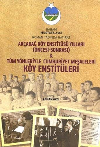 Akçadağ Köy Enstitüsü Yılları (Öncesi-Sonrası) Tüm Yönleriyle Cumhuriyet Meşaleleri Köy Enstitüleri kitap kapağı