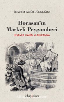 Horasan'ın Maskeli Peygamberi Hişam B. Hakim el-Mukanna kitap kapağı