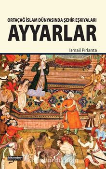 Ortaçağ İslam Dünyasında Şehir Eşkıyaları Ayyarlar kitap kapağı