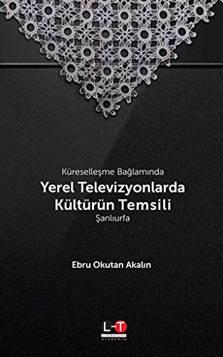 Küreselleşme Bağlamında Yerel Televizyonlarda Kültürün Temsili: Şanlıurfa kitap kapağı