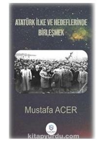 Atatürk İlke Ve Hedeflerinde Birleşmek kitap kapağı