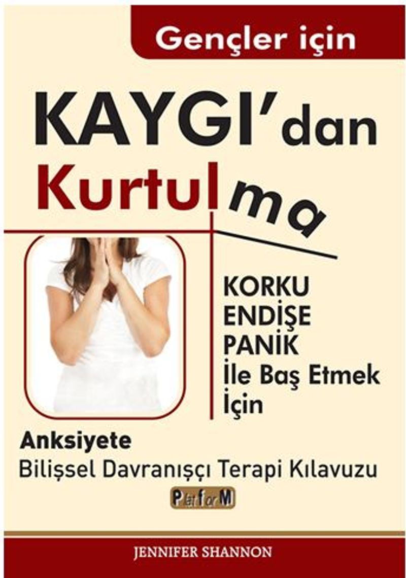 Gençler İçin Kaygı'dan Kurtulma / Korku, Endişe, Panik İle Baş Etmek İçin Anksiyete Bilişsel Davranışçı Terapi Kılavuzu kitap kapağı